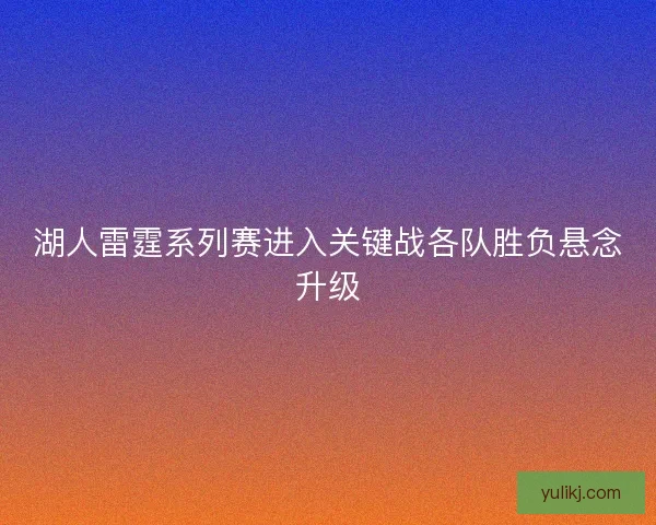 湖人雷霆系列赛进入关键战各队胜负悬念升级